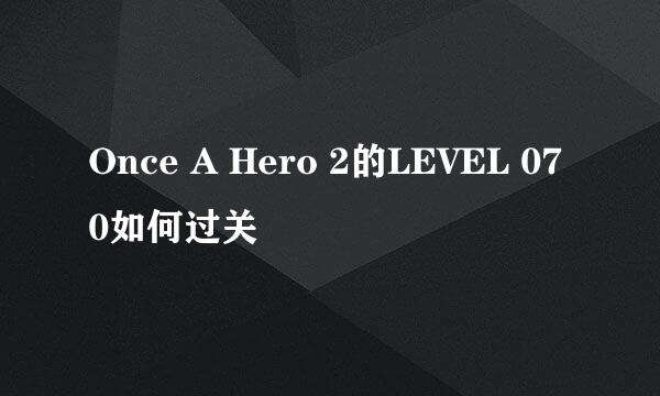 Once A Hero 2的LEVEL 070如何过关