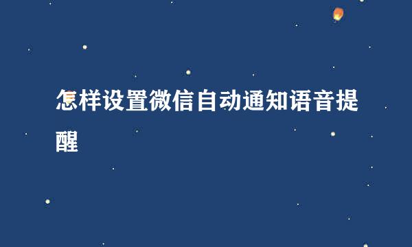 怎样设置微信自动通知语音提醒