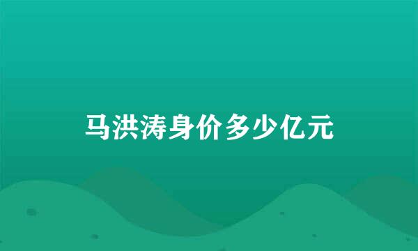 马洪涛身价多少亿元