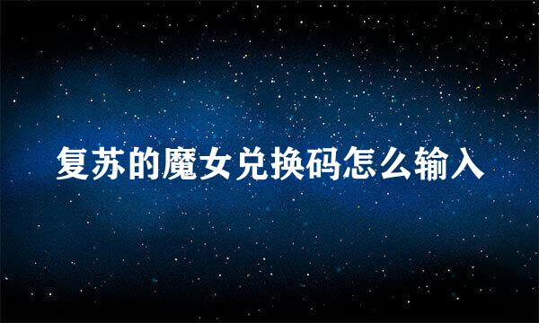 复苏的魔女兑换码怎么输入