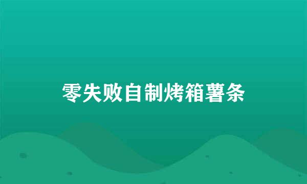 零失败自制烤箱薯条