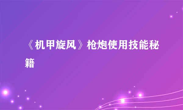 《机甲旋风》枪炮使用技能秘籍