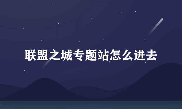 联盟之城专题站怎么进去