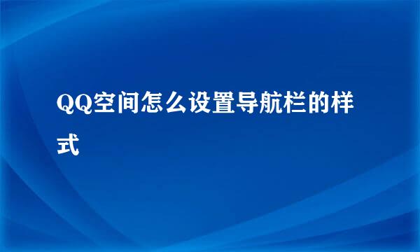 QQ空间怎么设置导航栏的样式