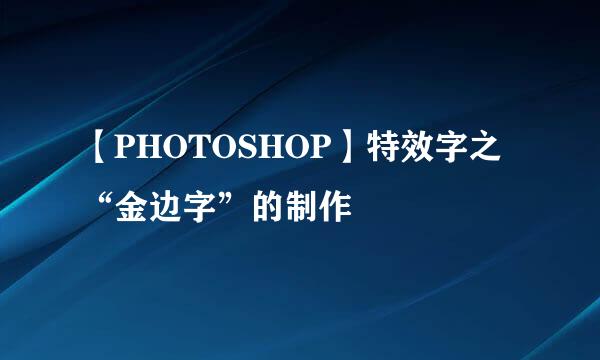 【PHOTOSHOP】特效字之“金边字”的制作