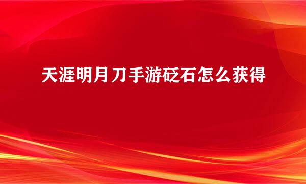 天涯明月刀手游砭石怎么获得