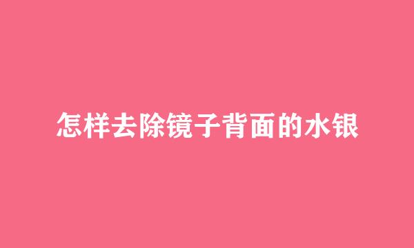 怎样去除镜子背面的水银
