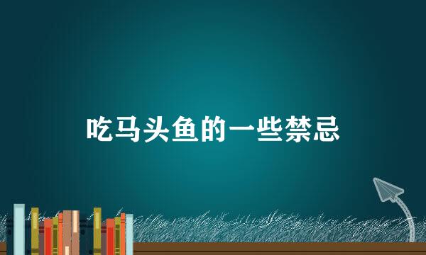 吃马头鱼的一些禁忌