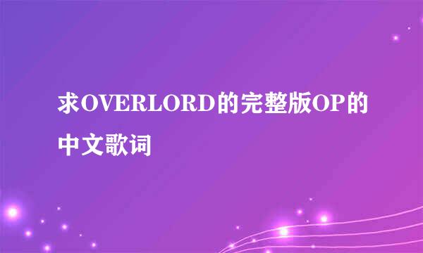求OVERLORD的完整版OP的中文歌词