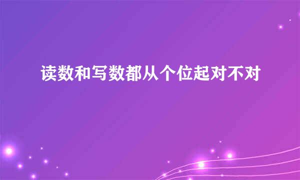 读数和写数都从个位起对不对