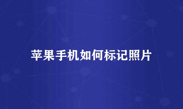 苹果手机如何标记照片