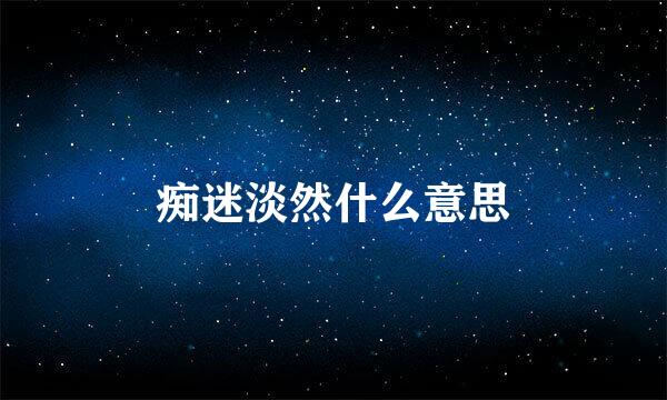 痴迷淡然什么意思