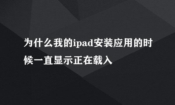 为什么我的ipad安装应用的时候一直显示正在载入