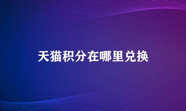 天猫积分在哪里兑换