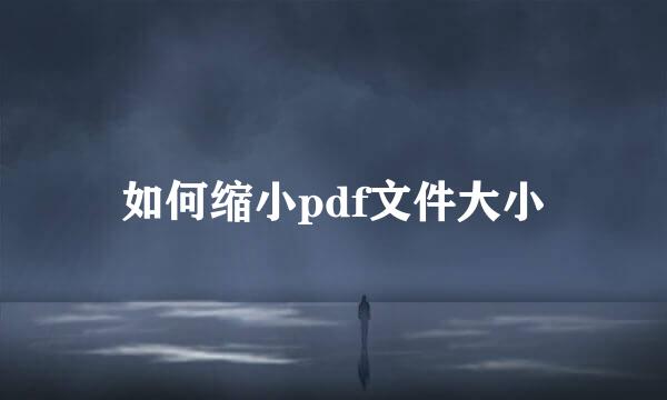 如何缩小pdf文件大小