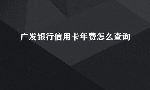 广发银行信用卡年费怎么查询
