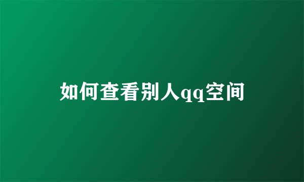 如何查看别人qq空间