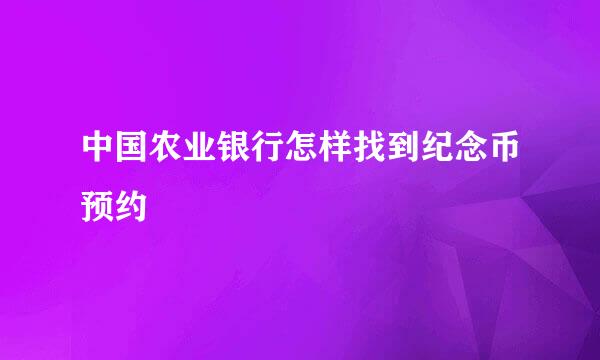 中国农业银行怎样找到纪念币预约