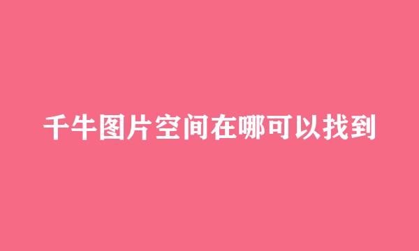 千牛图片空间在哪可以找到