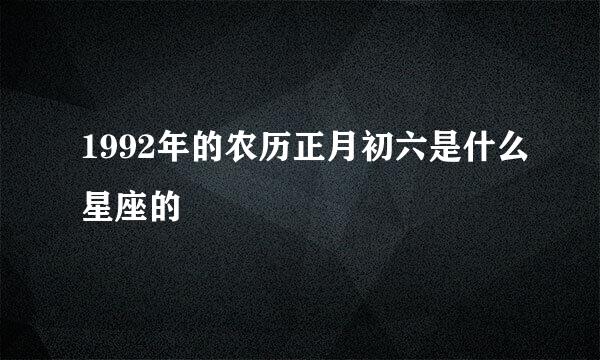 1992年的农历正月初六是什么星座的