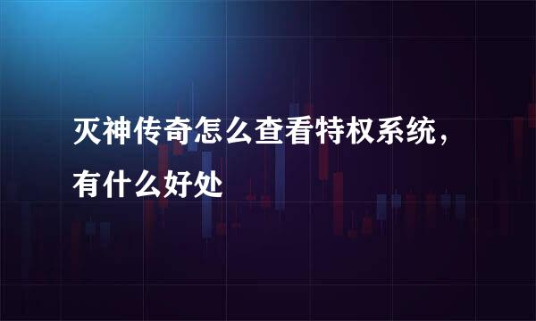灭神传奇怎么查看特权系统，有什么好处