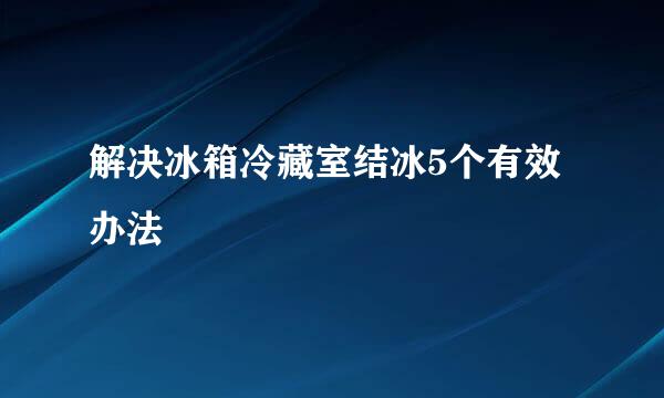 解决冰箱冷藏室结冰5个有效办法