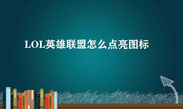 LOL英雄联盟怎么点亮图标