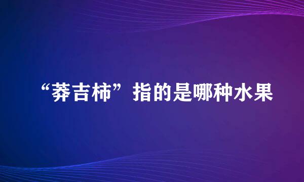 “莽吉柿”指的是哪种水果