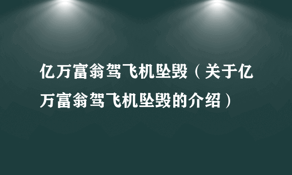 亿万富翁驾飞机坠毁（关于亿万富翁驾飞机坠毁的介绍）