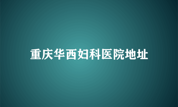 重庆华西妇科医院地址