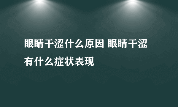 眼睛干涩什么原因 眼睛干涩有什么症状表现