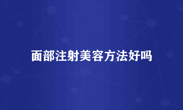 面部注射美容方法好吗