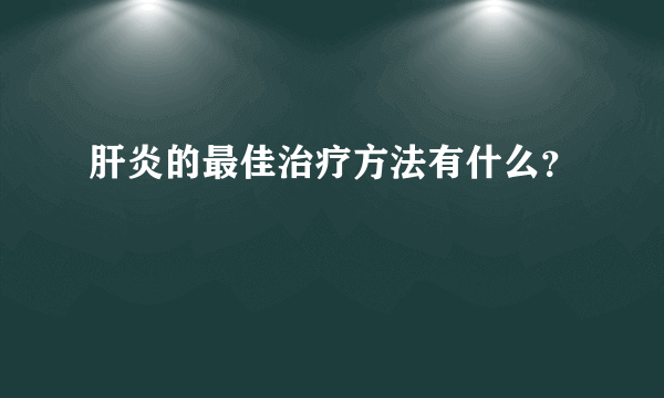 肝炎的最佳治疗方法有什么？