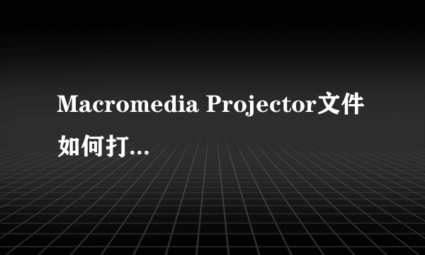 Macromedia Projector文件如何打开运行??