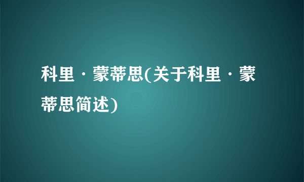 科里·蒙蒂思(关于科里·蒙蒂思简述)