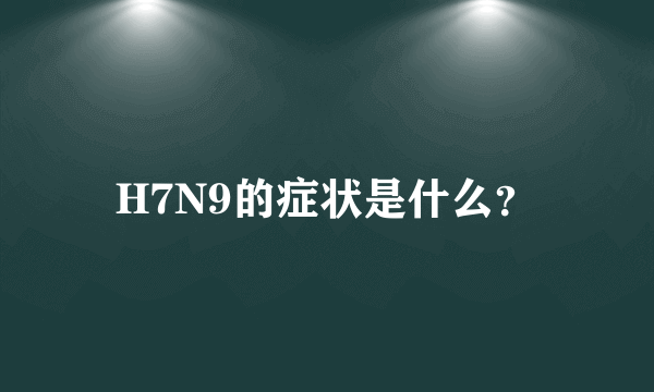 H7N9的症状是什么？