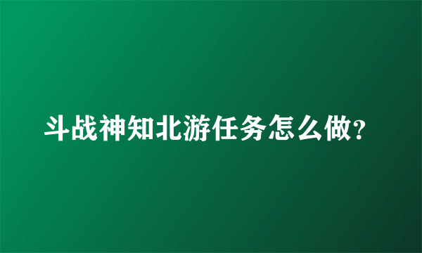 斗战神知北游任务怎么做？