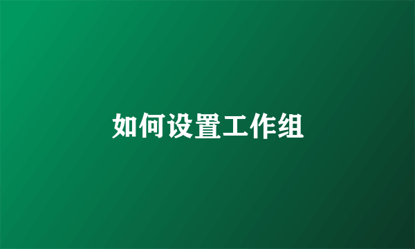 如何设置工作组