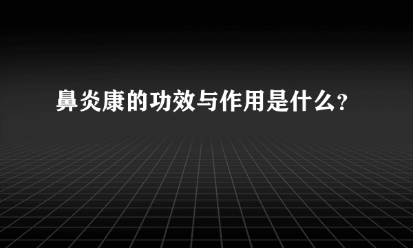 鼻炎康的功效与作用是什么？