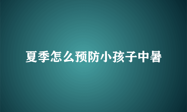 夏季怎么预防小孩子中暑
