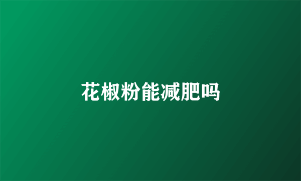 花椒粉能减肥吗