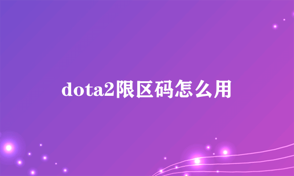 dota2限区码怎么用