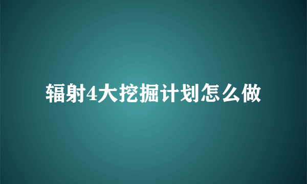 辐射4大挖掘计划怎么做