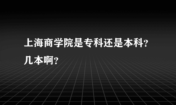 上海商学院是专科还是本科？几本啊？