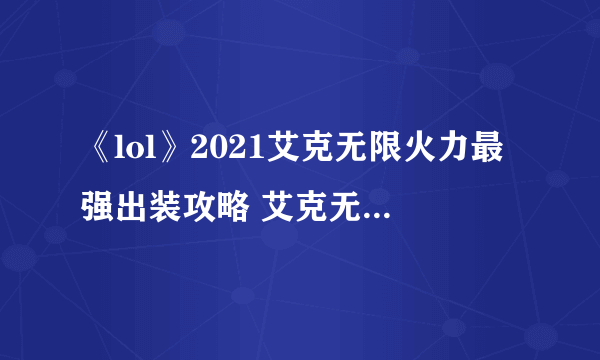 《lol》2021艾克无限火力最强出装攻略 艾克无限火力怎么出装