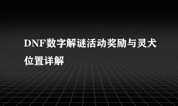 DNF数字解谜活动奖励与灵犬位置详解