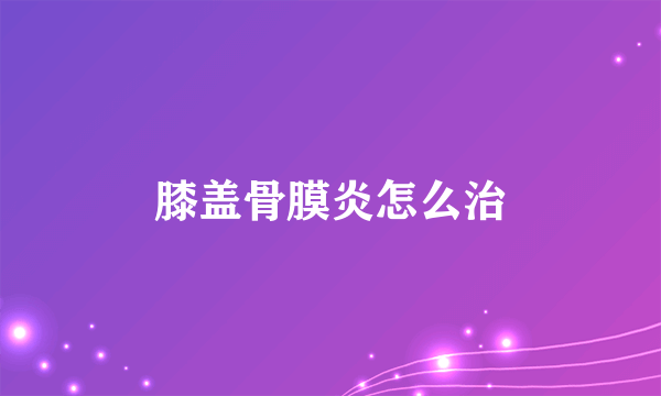 膝盖骨膜炎怎么治