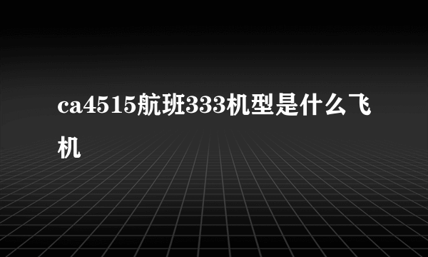 ca4515航班333机型是什么飞机