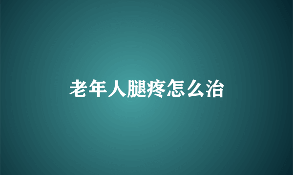 老年人腿疼怎么治