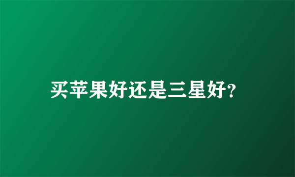 买苹果好还是三星好？